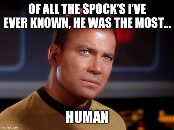 Capt Kirk | OF ALL THE SPOCK’S I’VE EVER KNOWN, HE WAS THE MOST… HUMAN | image tagged in capt kirk | made w/ Imgflip meme maker