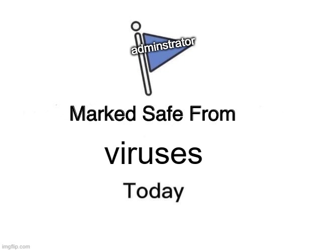 lol | adminstrator; viruses | image tagged in memes,marked safe from,lol,admin | made w/ Imgflip meme maker