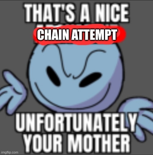 That's a nice. Unfortunately your mother | CHAIN ATTEMPT | image tagged in that's a nice unfortunately your mother | made w/ Imgflip meme maker