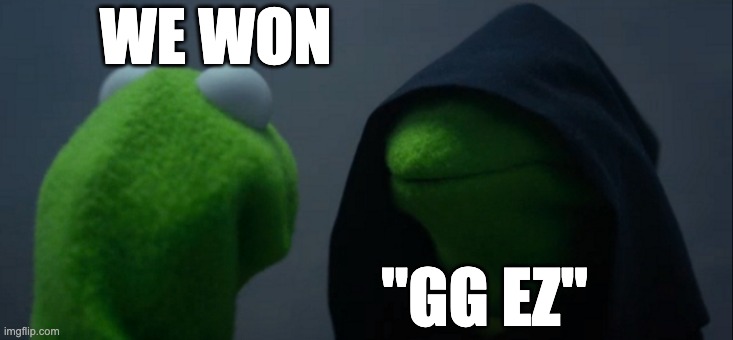 Evil Kermit | WE WON; "GG EZ" | image tagged in memes,evil kermit | made w/ Imgflip meme maker