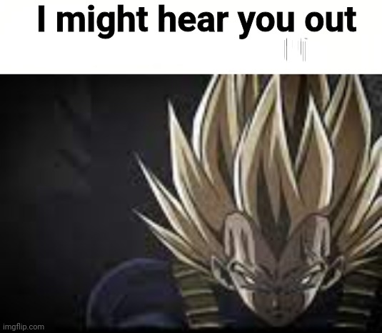 Good for you | I might hear you out | image tagged in good for you | made w/ Imgflip meme maker