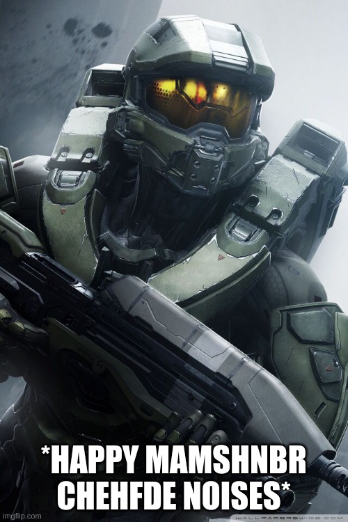 master chief | *HAPPY MAMSHNBR CHEHFDE NOISES* | image tagged in master chief | made w/ Imgflip meme maker
