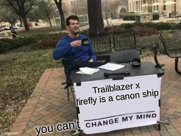 honkai star rail | Trailblazer x firefly is a canon ship; you can't | image tagged in memes,change my mind | made w/ Imgflip meme maker