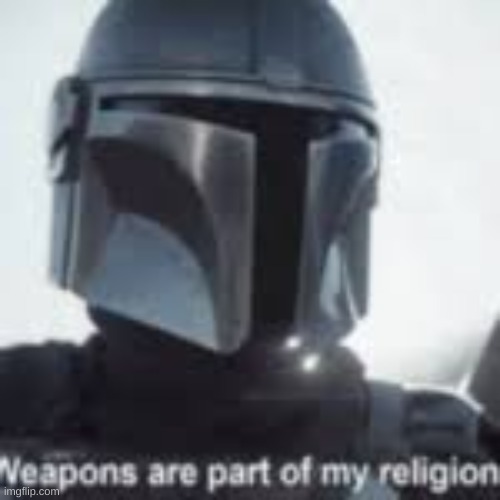 weapons are part of my religion | image tagged in weapons are part of my religion | made w/ Imgflip meme maker