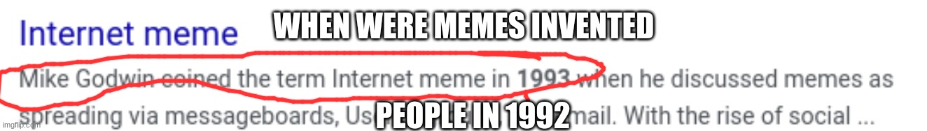meme | WHEN WERE MEMES INVENTED; PEOPLE IN 1992 | image tagged in memes | made w/ Imgflip meme maker