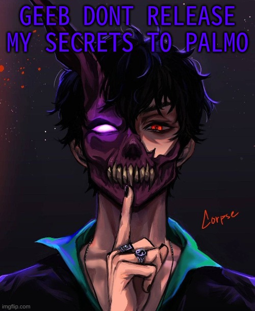 m | GEEB DONT RELEASE MY SECRETS TO PALMO | image tagged in corpse template holi,m | made w/ Imgflip meme maker