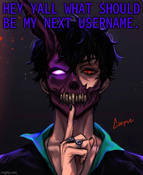 m | HEY YALL WHAT SHOULD BE MY NEXT USERNAME. | image tagged in corpse template holi,m | made w/ Imgflip meme maker
