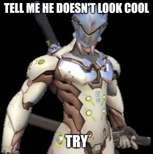 Genji | TELL ME HE DOESN'T LOOK COOL; TRY | image tagged in genji | made w/ Imgflip meme maker