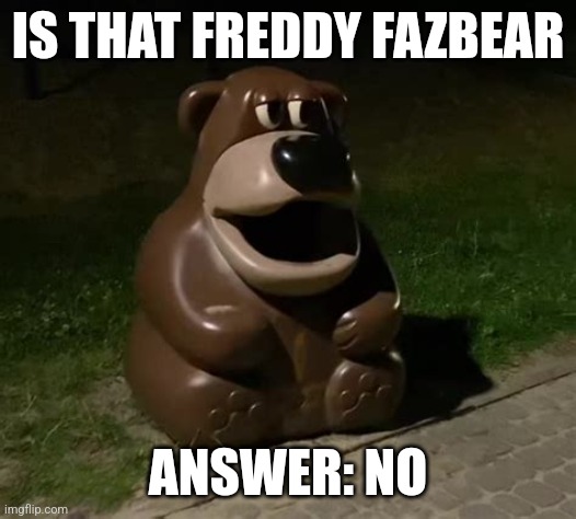 Glasdon Bear | IS THAT FREDDY FAZBEAR; ANSWER: NO | image tagged in glasdon bear | made w/ Imgflip meme maker