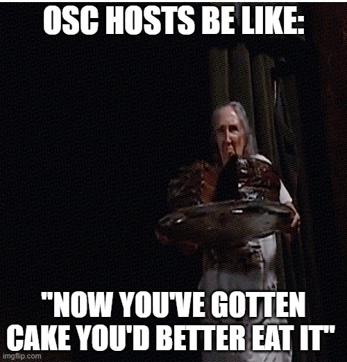 OSC HOSTS BE LIKE:; "NOW YOU'VE GOTTEN CAKE YOU'D BETTER EAT IT" | made w/ Imgflip meme maker