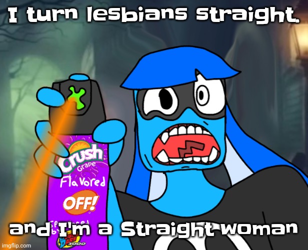 Gtfo bitch | I turn lesbians straight. and I'm a Straight woman | image tagged in gtfo bitch | made w/ Imgflip meme maker