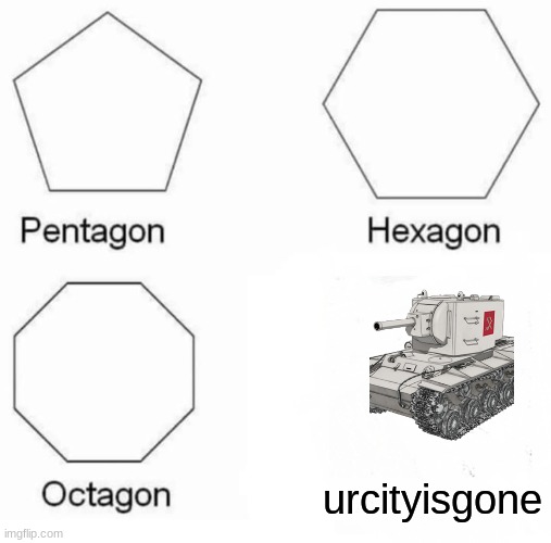Pentagon Hexagon Octagon | urcityisgone | image tagged in memes,pentagon hexagon octagon | made w/ Imgflip meme maker