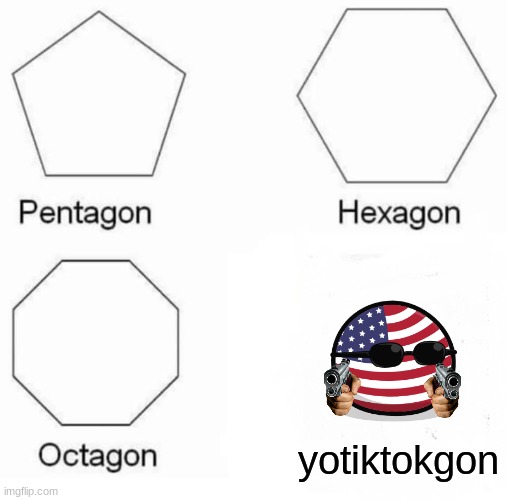 Pentagon Hexagon Octagon Meme | yotiktokgon | image tagged in memes,pentagon hexagon octagon | made w/ Imgflip meme maker