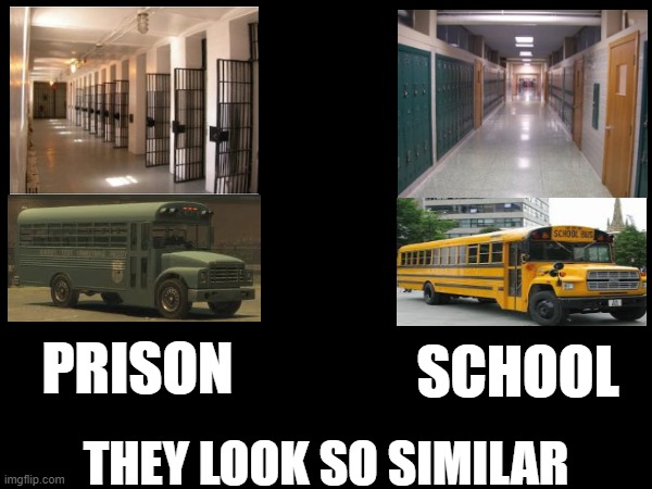 so school is probably prison for children | SCHOOL; PRISON; THEY LOOK SO SIMILAR | image tagged in prison,school | made w/ Imgflip meme maker
