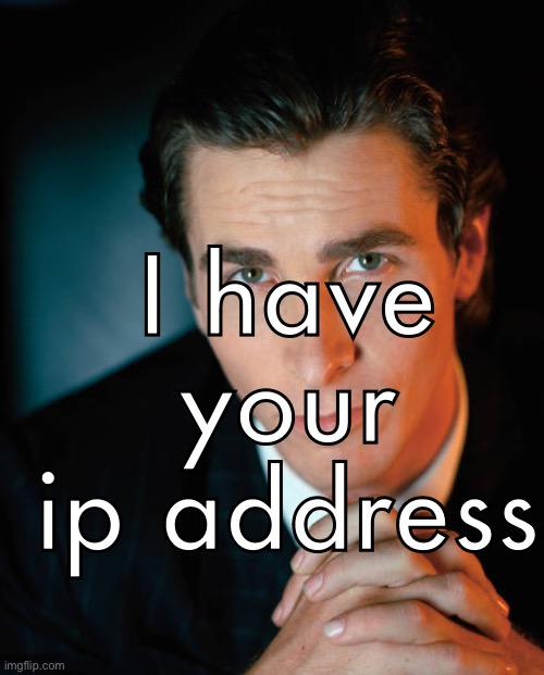 Sigma Bale staring | I have your ip address | image tagged in sigma bale staring | made w/ Imgflip meme maker