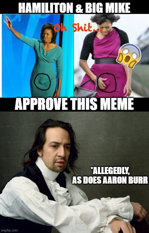 HAMILITON & BIG MIKE APPROVE THIS MEME *ALLEGEDLY,
AS DOES AARON BURR | image tagged in big mike,lin-manuel hamilton | made w/ Imgflip meme maker