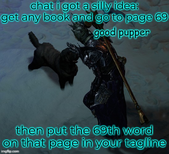 i alr did it | chat i got a silly idea: get any book and go to page 69; then put the 69th word on that page in your tagline | image tagged in good pupper | made w/ Imgflip meme maker