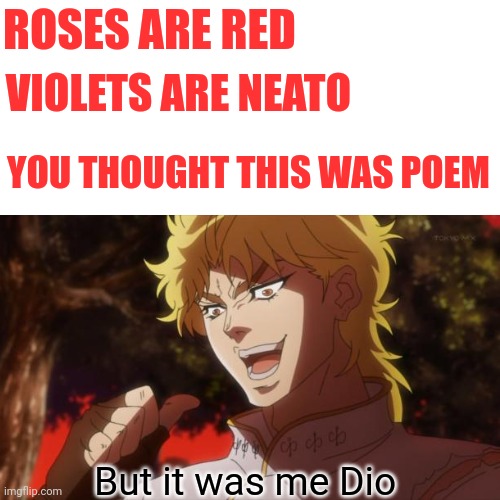 Za warould | ROSES ARE RED; VIOLETS ARE NEATO; YOU THOUGHT THIS WAS POEM; But it was me Dio | image tagged in front page plz,lol,no way,roses are red,anime,memes | made w/ Imgflip meme maker
