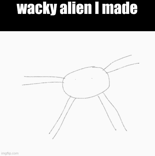 wacky alien I made | image tagged in drawing | made w/ Imgflip meme maker