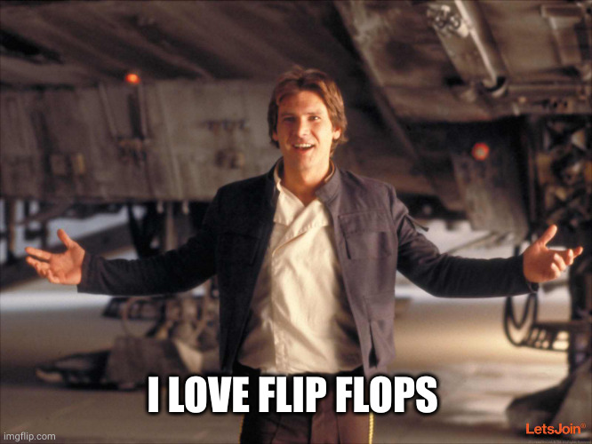 Han Solo New Star Wars Movie | I LOVE FLIP FLOPS | image tagged in han solo new star wars movie | made w/ Imgflip meme maker