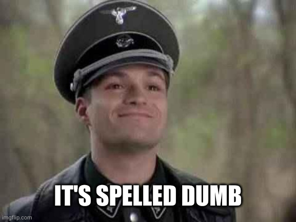 grammar nazi | IT'S SPELLED DUMB | image tagged in grammar nazi | made w/ Imgflip meme maker