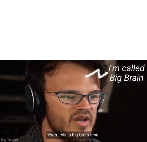 Yeah, this is big brain time | I'm called Big Brain | image tagged in yeah this is big brain time | made w/ Imgflip meme maker