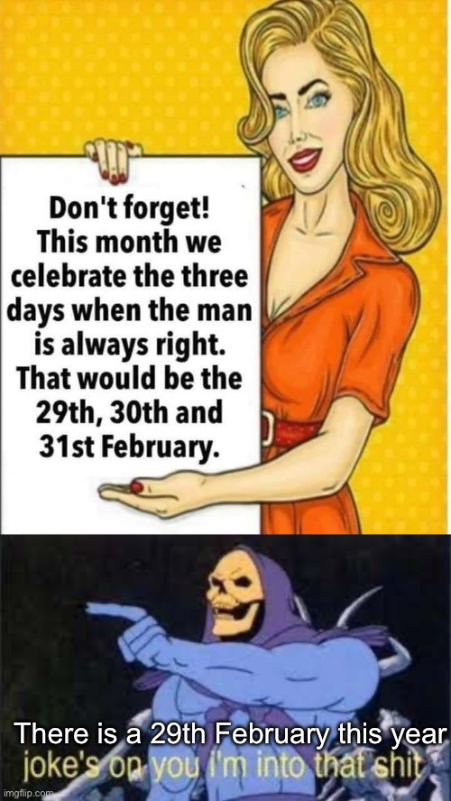 Feb 29th, 2024 | There is a 29th February this year | image tagged in jokes on you im into that shit,february,men | made w/ Imgflip meme maker