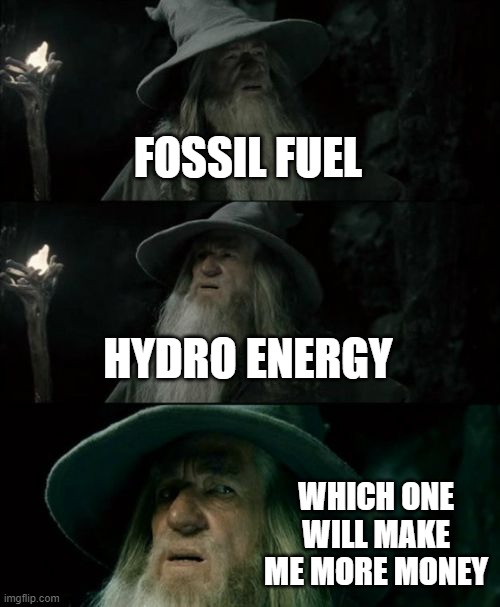 LOTR Clean VS dirty energy | FOSSIL FUEL; HYDRO ENERGY; WHICH ONE WILL MAKE ME MORE MONEY | image tagged in memes,confused gandalf | made w/ Imgflip meme maker