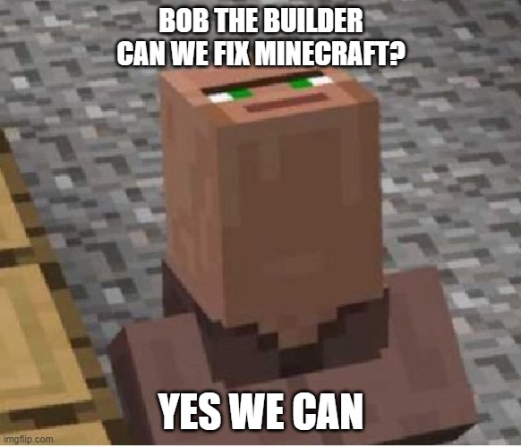 Bob the Builder Minecraft Meme | BOB THE BUILDER
CAN WE FIX MINECRAFT? YES WE CAN | image tagged in villager looking up | made w/ Imgflip meme maker
