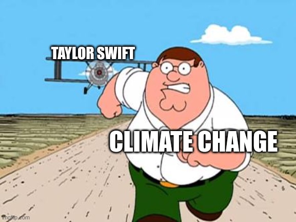 name | TAYLOR SWIFT; CLIMATE CHANGE | image tagged in peter griffin running away for a plane,memes | made w/ Imgflip meme maker