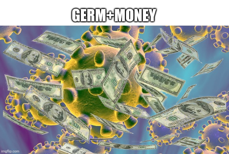 Carona Virus | GERM+MONEY | image tagged in carona virus | made w/ Imgflip meme maker