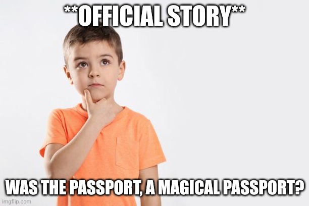 Passports are not magical items | **OFFICIAL STORY**; WAS THE PASSPORT, A MAGICAL PASSPORT? | image tagged in skeptical white kid | made w/ Imgflip meme maker