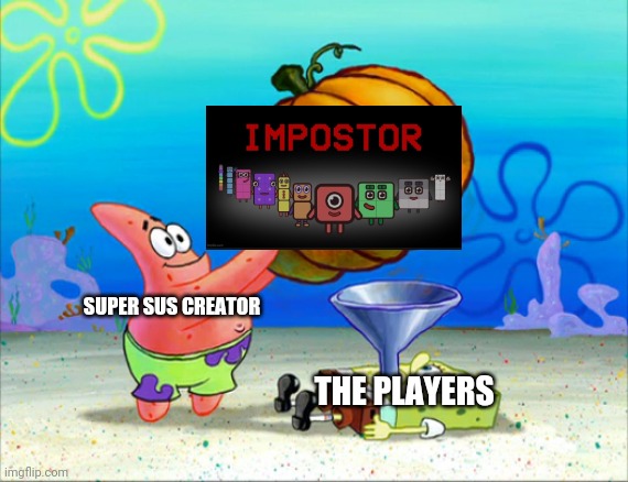 The new event has added in among us/super sus! | SUPER SUS CREATOR; THE PLAYERS | image tagged in spongebob pumpkin funnel,among us,current events,gaming | made w/ Imgflip meme maker