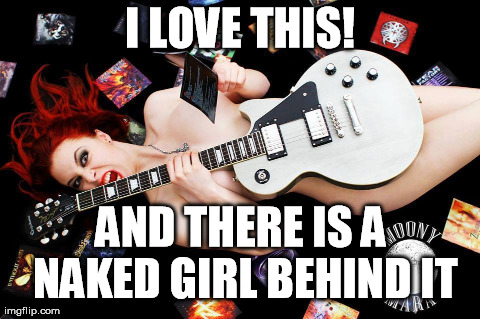 I love this! | I LOVE THIS! AND THERE IS A NAKED GIRL BEHIND IT | image tagged in girl,guitar,funny | made w/ Imgflip meme maker