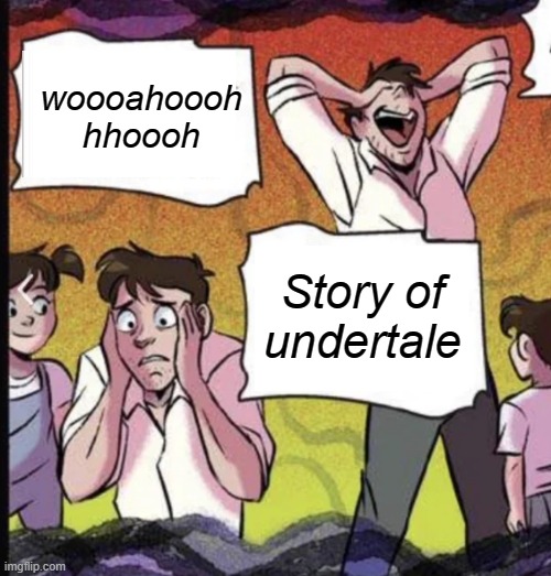 woooahoooh
hhoooh Story of undertale | made w/ Imgflip meme maker