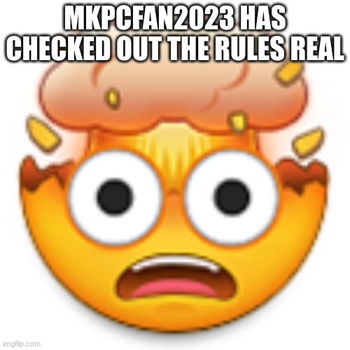 someone posts this on Mario Kart PC Forum please | MKPCFAN2023 HAS CHECKED OUT THE RULES REAL | image tagged in exploding head | made w/ Imgflip meme maker