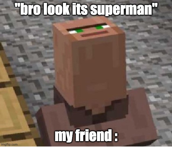 Minecraft Villager Looking Up | "bro look its superman"; my friend : | image tagged in minecraft villager looking up | made w/ Imgflip meme maker