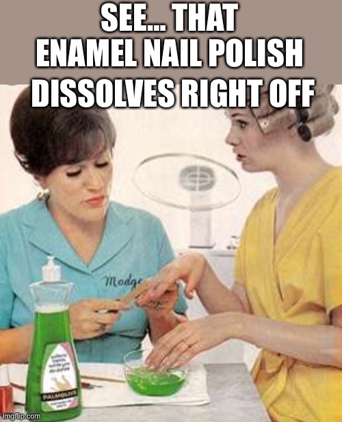 Madge | SEE… THAT ENAMEL NAIL POLISH DISSOLVES RIGHT OFF | image tagged in madge | made w/ Imgflip meme maker