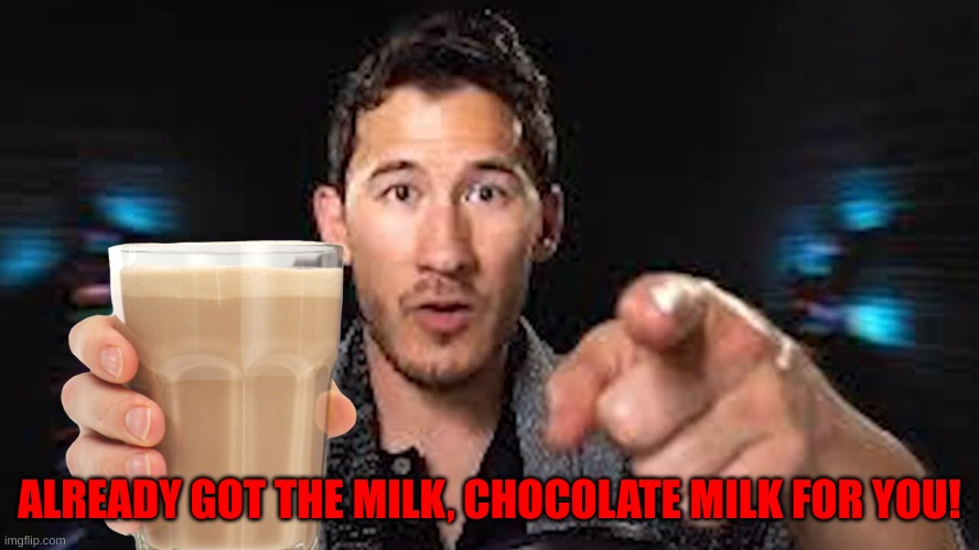 Here's some choccy milk template | ALREADY GOT THE MILK, CHOCOLATE MILK FOR YOU! | image tagged in here's some choccy milk template | made w/ Imgflip meme maker