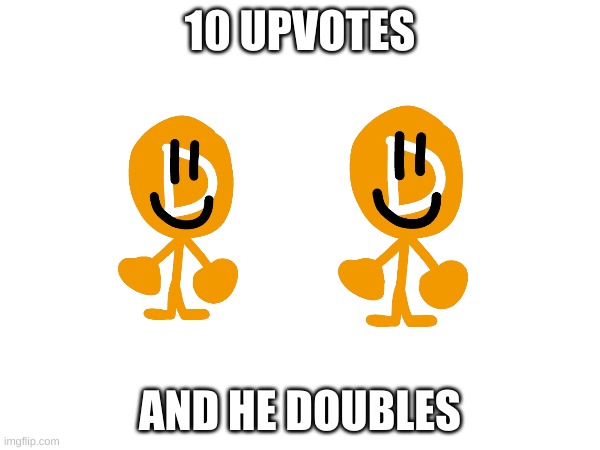 10 UPVOTES; AND HE DOUBLES | made w/ Imgflip meme maker