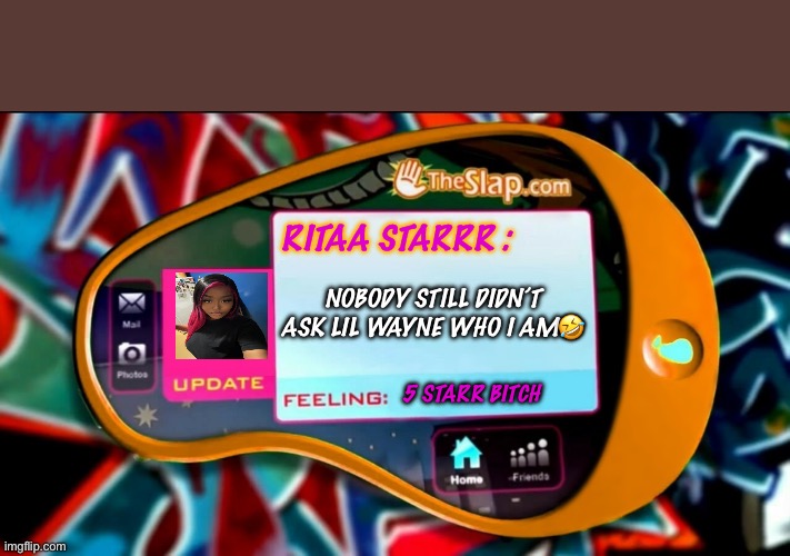 Victorious Feeling Update - Blank Template | RITAA STARRR :; NOBODY STILL DIDN’T ASK LIL WAYNE WHO I AM🤣; 5 STARR BITCH | image tagged in victorious feeling update - blank template | made w/ Imgflip meme maker