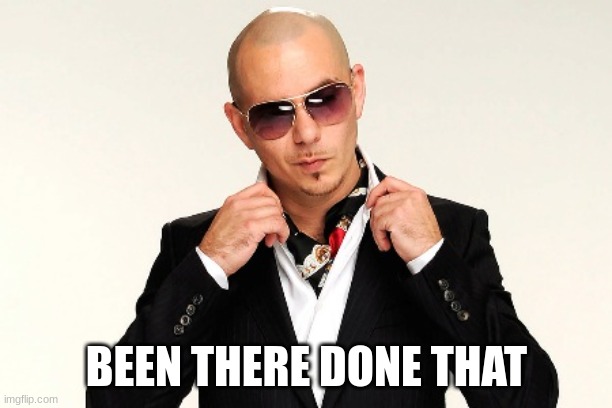 Been there done that | BEEN THERE DONE THAT | image tagged in been there done that | made w/ Imgflip meme maker