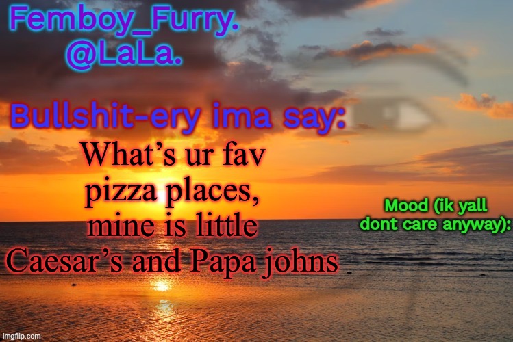 LaLa temp ig retarddd | What’s ur fav pizza places, mine is little Caesar’s and Papa johns | image tagged in lala temp ig retarddd | made w/ Imgflip meme maker