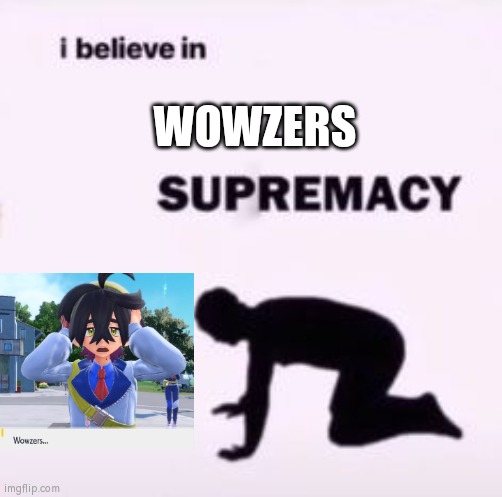 Why is Kieran's "Wowzers." so funny amazing? | WOWZERS | image tagged in i believe in supremacy,memes,funny,kieran | made w/ Imgflip meme maker