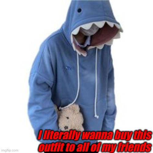 :)) | I literally wanna buy this outfit to all of my friends | made w/ Imgflip meme maker