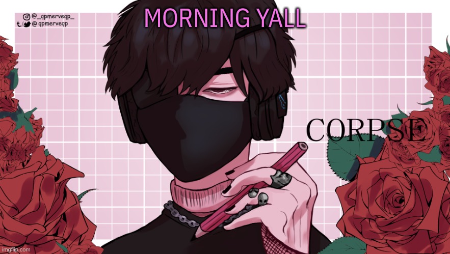 , | MORNING YALL | image tagged in holi corpse temp | made w/ Imgflip meme maker