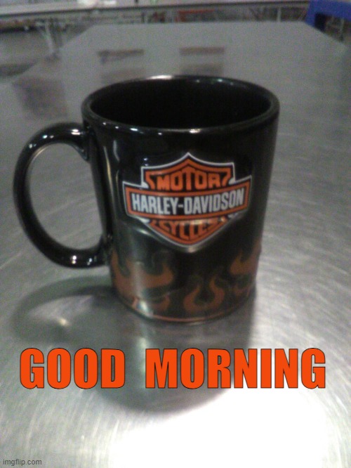HARLEY DAVIDSON CUP  GOOD MORNING | GOOD  MORNING | image tagged in coffee cup | made w/ Imgflip meme maker