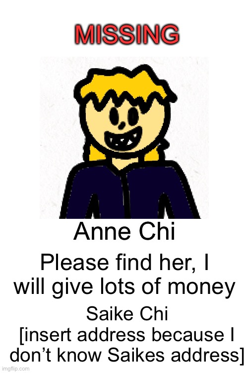 POV: Your oc sees Saike hammering this into every surface | MISSING; Anne Chi; Please find her, I will give lots of money; Saike Chi
[insert address because I don’t know Saikes address] | made w/ Imgflip meme maker