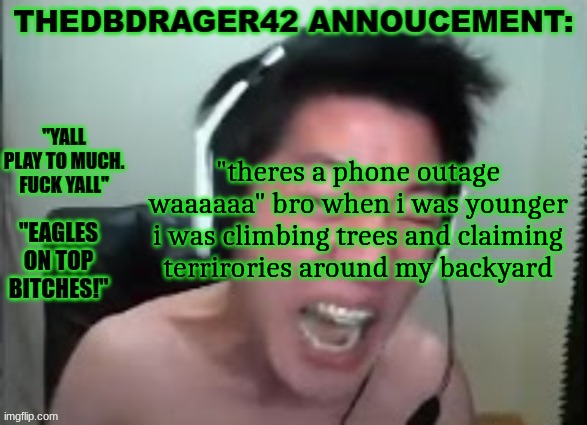 thedbdrager42s annoucement template | "theres a phone outage waaaaaa" bro when i was younger i was climbing trees and claiming terrirories around my backyard | image tagged in thedbdrager42s annoucement template | made w/ Imgflip meme maker