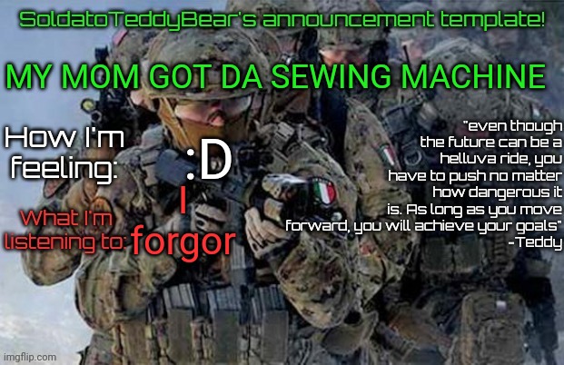 I'm a few steps away from getting the outfit made <3 | MY MOM GOT DA SEWING MACHINE; :D; I forgor | image tagged in soldatoteddybear's announcement template | made w/ Imgflip meme maker